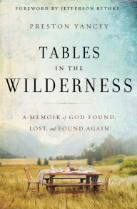 Title: Tables in the Wilderness: A Memoir of God Found, Lost, and Found Again, Author: Preston Yancey