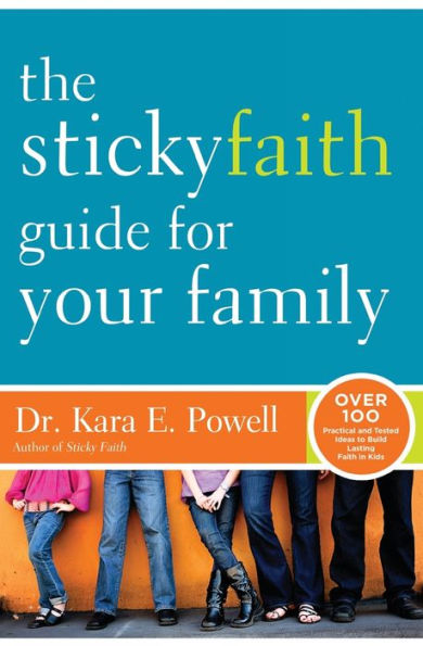 The Sticky Faith Guide for Your Family: Over 100 Practical and Tested Ideas to Build Lasting Kids