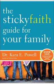 Title: The Sticky Faith Guide for Your Family: Over 100 Practical and Tested Ideas to Build Lasting Faith in Kids, Author: Kara Powell