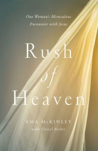 Title: Rush of Heaven: One Woman's Miraculous Encounter with Jesus, Author: Ema McKinley