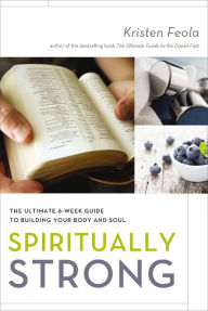 Title: Spiritually Strong: The Ultimate 6-Week Guide to Building Your Body and Soul, Author: Kristen Feola