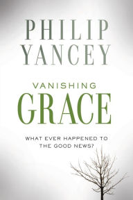 Title: Vanishing Grace: Bringing Good News to a Deeply Divided World, Author: Philip Yancey