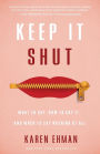 Keep It Shut: What to Say, How to Say It, and When to Say Nothing at All