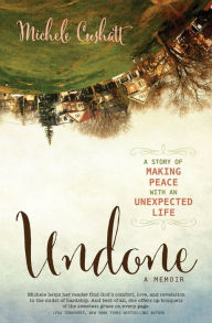 Title: Undone: A Story of Making Peace With an Unexpected Life, Author: Michele Cushatt