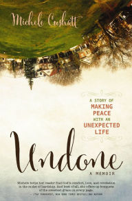 Title: Undone: A Story of Making Peace With an Unexpected Life, Author: Michele Cushatt