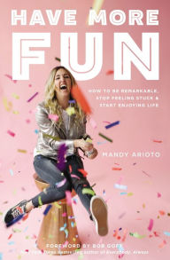 Download free books in epub format Have More Fun: How to Be Remarkable, Stop Feeling Stuck, and Start Enjoying Life in English by Mandy Arioto, Bob Goff DJVU MOBI