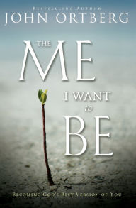 Title: The Me I Want to Be: Becoming God's Best Version of You, Author: John Ortberg