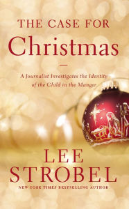 Title: The Case for Christmas: A Journalist Investigates the Identity of the Child in the Manger, Author: Lee Strobel