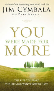 Title: You Were Made for More: The Life You Have, the Life God Wants You to Have, Author: Jim Cymbala