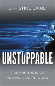 Title: Unstoppable: Running the Race You Were Born To Win, Author: Christine Caine