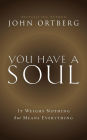 You Have a Soul: It Weighs Nothing but Means Everything