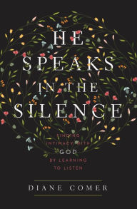 Title: He Speaks in the Silence: Finding Intimacy with God by Learning to Listen, Author: Diane Comer