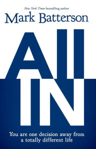 Title: All In: You Are One Decision Away From a Totally Different Life, Author: Mark Batterson