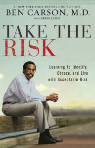 Title: Take the Risk: Learning to Identify, Choose, and Live with Acceptable Risk, Author: Ben Carson