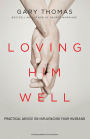 Loving Him Well: Practical Advice on Influencing Your Husband