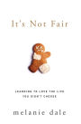 It's Not Fair: Learning to Love the Life You Didn't Choose