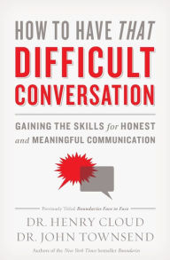 Title: How to Have That Difficult Conversation: Gaining the Skills for Honest and Meaningful Communication, Author: Henry Cloud