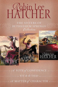 Title: The Sisters of Bethlehem Springs Collection: A Vote of Confidence, Fit to be Tied, A Matter of Character, Author: Robin Lee Hatcher