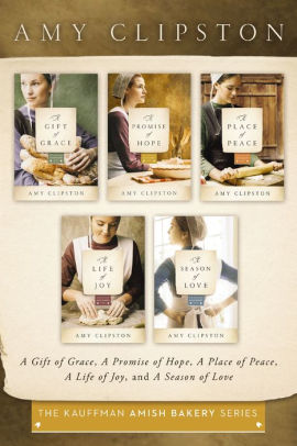The Kauffman Amish Bakery Collection A Gift Of Grace A Promise Of Hope A Place Of Peace A Life Of Joy A Season Of Love By Amy Clipston Nook Book Ebook
