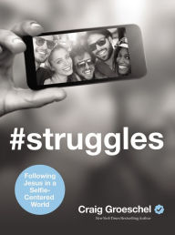 Title: #Struggles: Following Jesus in a Selfie-Centered World, Author: Craig Groeschel