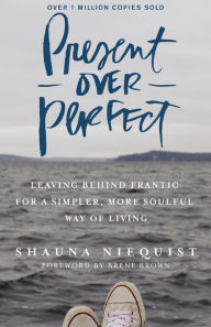Title: Present Over Perfect: Leaving Behind Frantic for a Simpler, More Soulful Way of Living, Author: Shauna Niequist