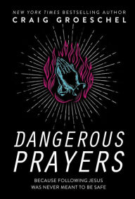 Books audio downloads Dangerous Prayers: Because Following Jesus Was Never Meant to Be Safe by Craig Groeschel 9780310343127 CHM ePub (English literature)