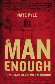 Title: Man Enough: How Jesus Redefines Manhood, Author: Nate Pyle
