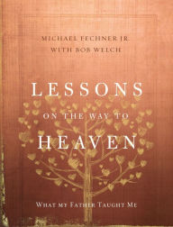 Title: Lessons on the Way to Heaven: What My Father Taught Me, Author: Michael Fechner