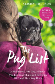 Title: The Pug List (with Bonus Content): A Ridiculous Little Dog, a Family Who Lost Everything, and How They All Found Their Way Home, Author: Alison Hodgson