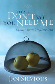 Title: Please Don't Say You Need Me: Biblical Answers for Codependency, Author: Jan Silvious