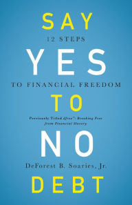 Title: Say Yes to No Debt: 12 Steps to Financial Freedom, Author: DeForest B. Soaries Jr.