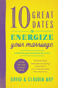 Title: 10 Great Dates to Energize Your Marriage: Updated and Expanded Edition, Author: David and Claudia Arp