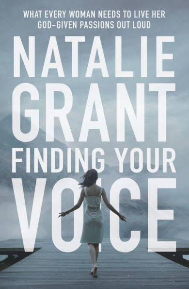 Finding Your Voice: What Every Woman Needs to Live Her God-Given Passions Out Loud