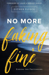 Title: No More Faking Fine: Ending the Pretending, Author: Esther Fleece Allen