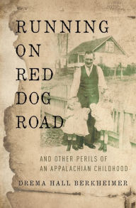 Title: Running on Red Dog Road: And Other Perils of an Appalachian Childhood, Author: Drema Hall Berkheimer