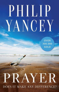 Title: Prayer: Does It Make Any Difference?, Author: Philip Yancey