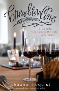 Title: Bread and Wine: A Love Letter to Life around the Table with Recipes, Author: Shauna Niequist