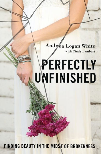 Perfectly Unfinished: Finding Beauty the Midst of Brokenness