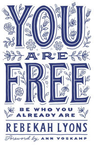 Title: You Are Free: Be Who You Already Are, Author: Rebekah Lyons