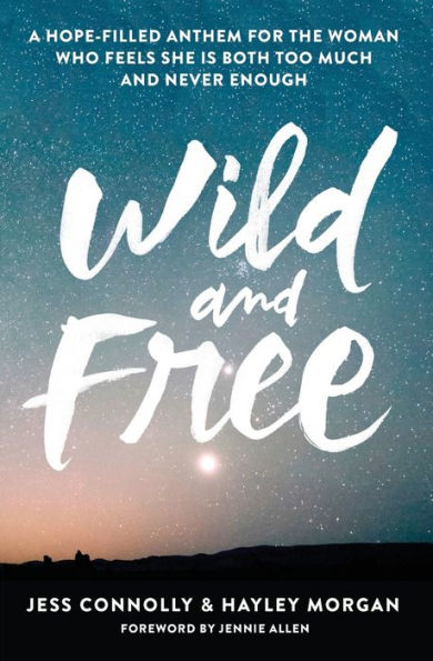 Wild and Free: A Hope-Filled Anthem for the Woman Who Feels She Is Both Too Much Never Enough