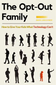 Title: The Opt-Out Family: How to Give Your Kids What Technology Can't, Author: Erin Loechner