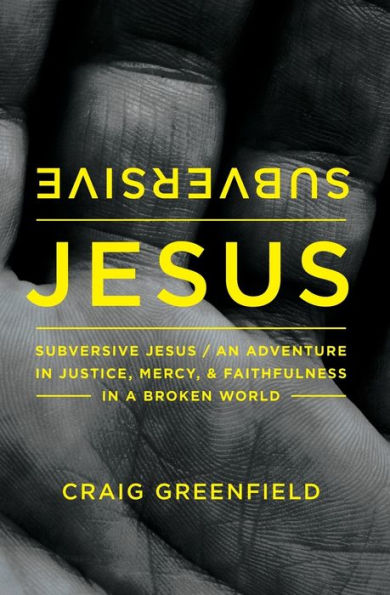 Subversive Jesus: An Adventure Justice, Mercy, and Faithfulness a Broken World