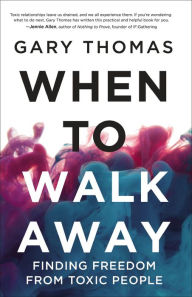 Title: When to Walk Away: Finding Freedom from Toxic People, Author: Gary Thomas