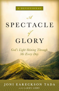 Title: A Spectacle of Glory: God's Light Shining through Me Every Day, Author: Joni Eareckson Tada