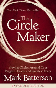 Title: The Circle Maker: Praying Circles Around Your Biggest Dreams and Greatest Fears, Author: Mark Batterson