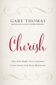 Title: Cherish: The One Word That Changes Everything for Your Marriage, Author: Gary L. Thomas