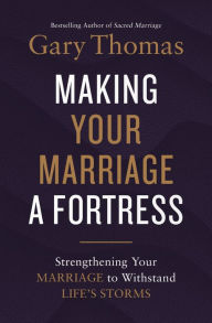 Public domain books pdf download Making Your Marriage a Fortress: Strengthening Your Marriage to Withstand Life's Storms 9780310347453 by Gary Thomas, Gary Thomas