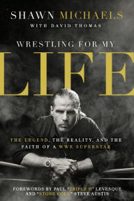 Title: Wrestling for My Life: The Legend, the Reality, and the Faith of a WWE Superstar, Author: Shawn Michaels