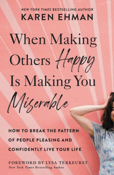 When Making Others Happy Is You Miserable: How to Break the Pattern of People Pleasing and Confidently Live Your Life