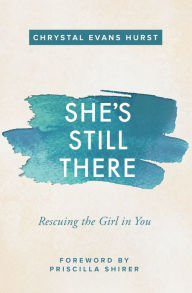 Title: She's Still There: Rescuing the Girl in You, Author: Chrystal Evans Hurst